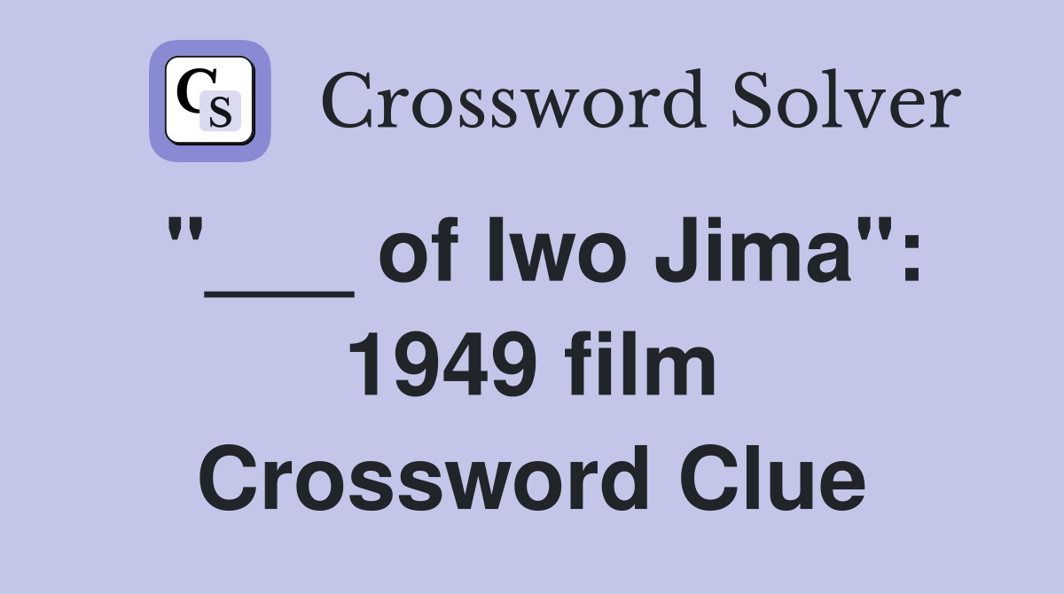 "___ of Iwo Jima": 1949 film Crossword Clue
