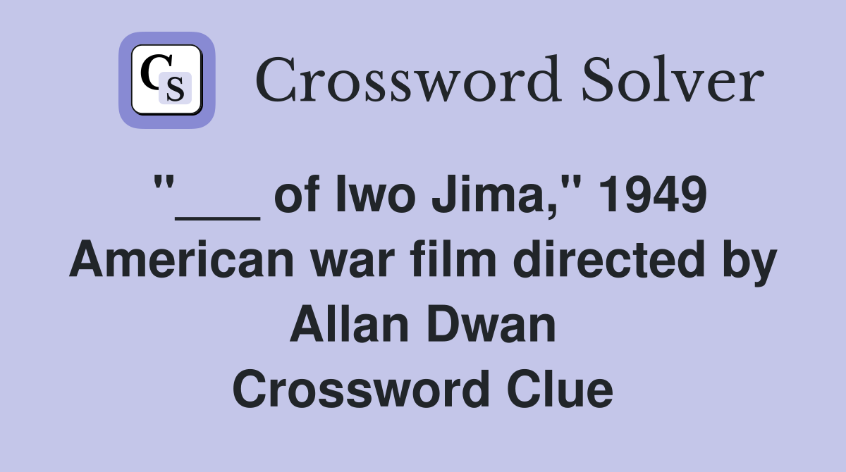 "___ of Iwo Jima," 1949 American war film directed by Allan Dwan Crossword Clue