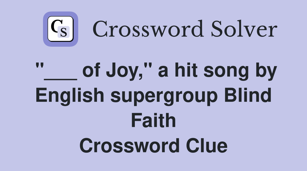 "___ of Joy," a hit song by English supergroup Blind Faith Crossword Clue