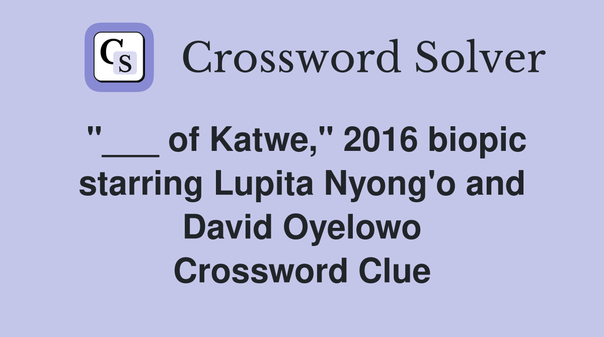 "___ of Katwe," 2016 biopic starring Lupita Nyong'o and David Oyelowo Crossword Clue