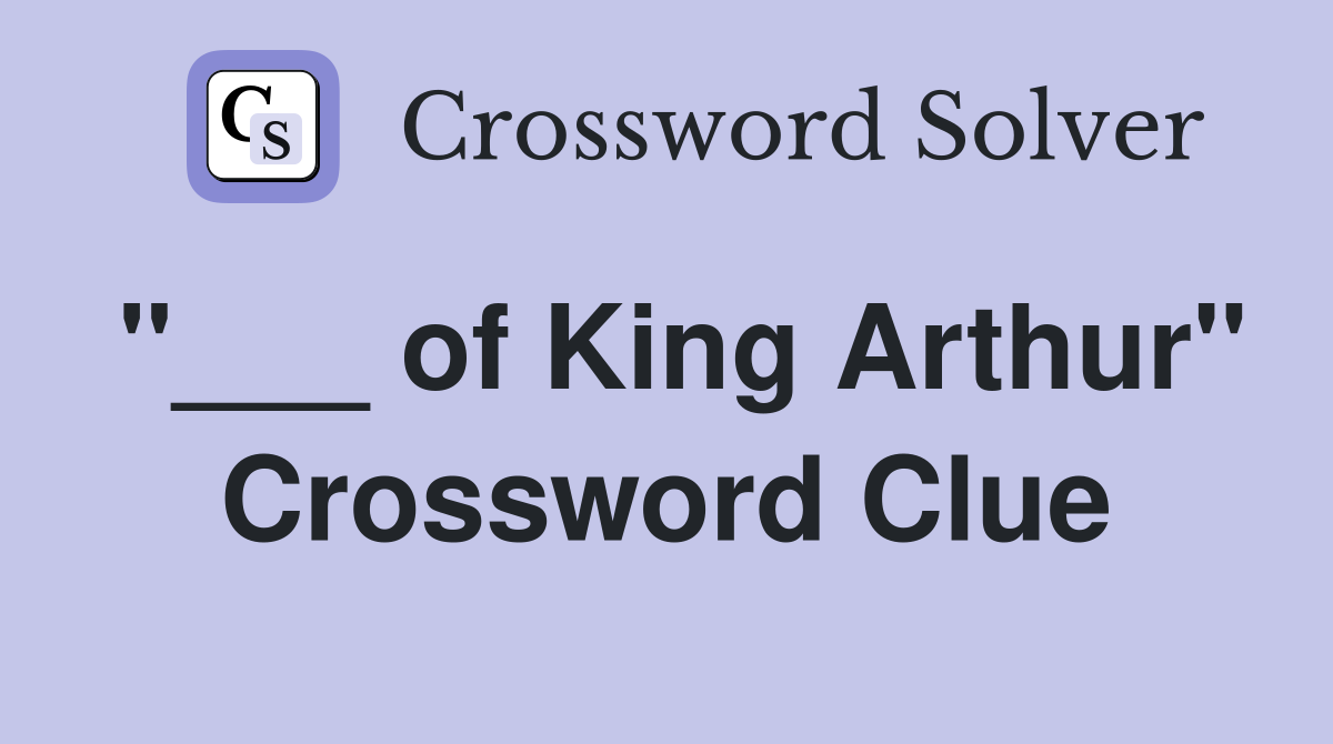 "___ of King Arthur" Crossword Clue