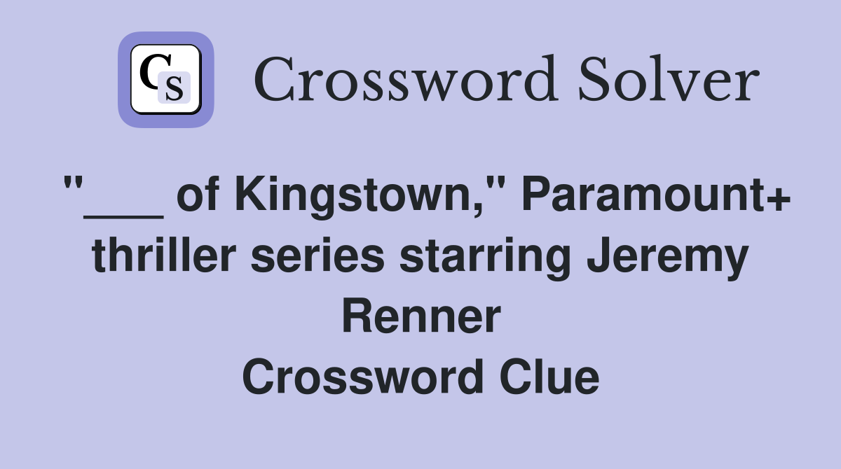 "___ of Kingstown," Paramount+ thriller series starring Jeremy Renner Crossword Clue
