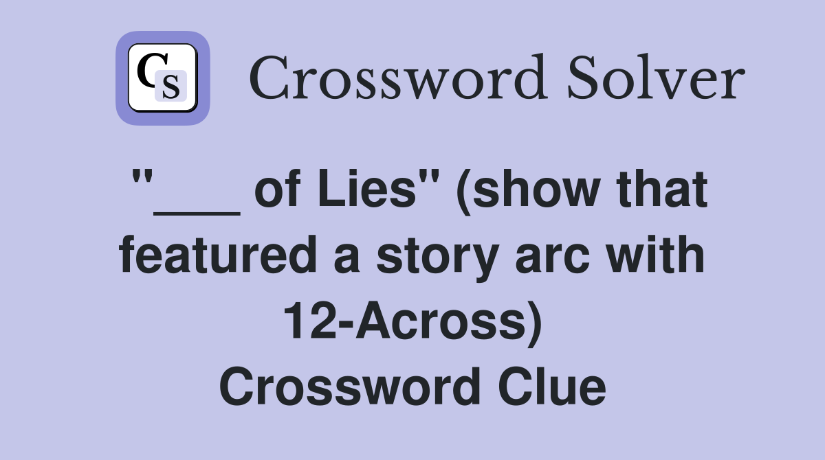 "___ of Lies" (show that featured a story arc with 12-Across) Crossword Clue