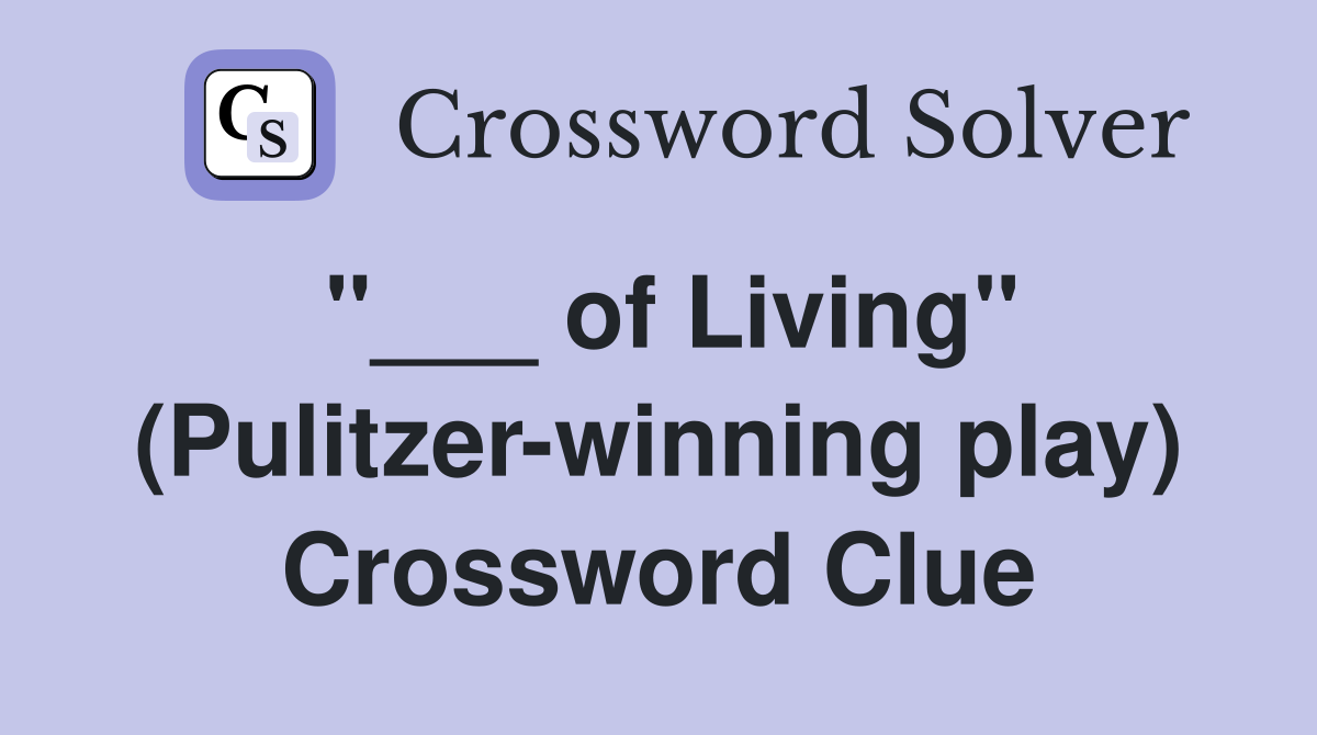 "___ of Living" (Pulitzer-winning play) Crossword Clue