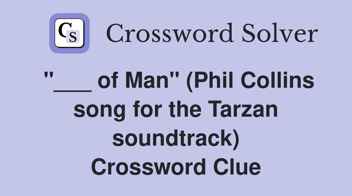 "___ of Man" (Phil Collins song for the Tarzan soundtrack) Crossword Clue