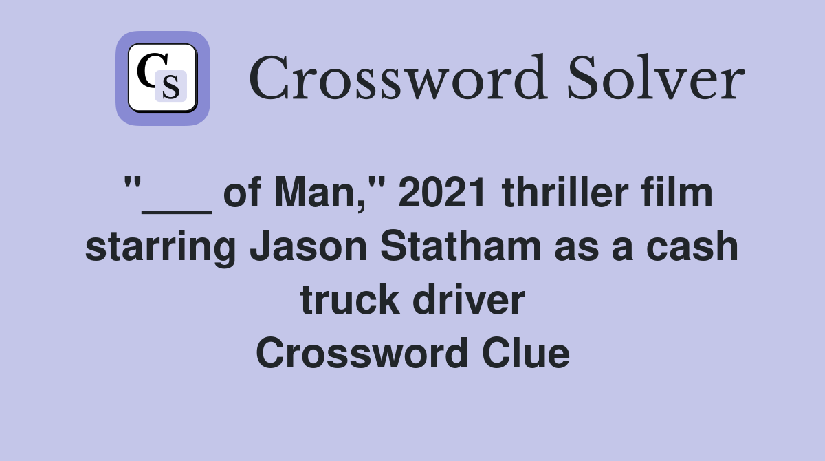 "___ of Man," 2021 thriller film starring Jason Statham as a cash truck driver Crossword Clue