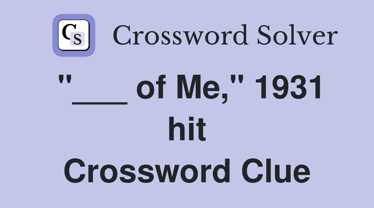 "___ of Me," 1931 hit Crossword Clue