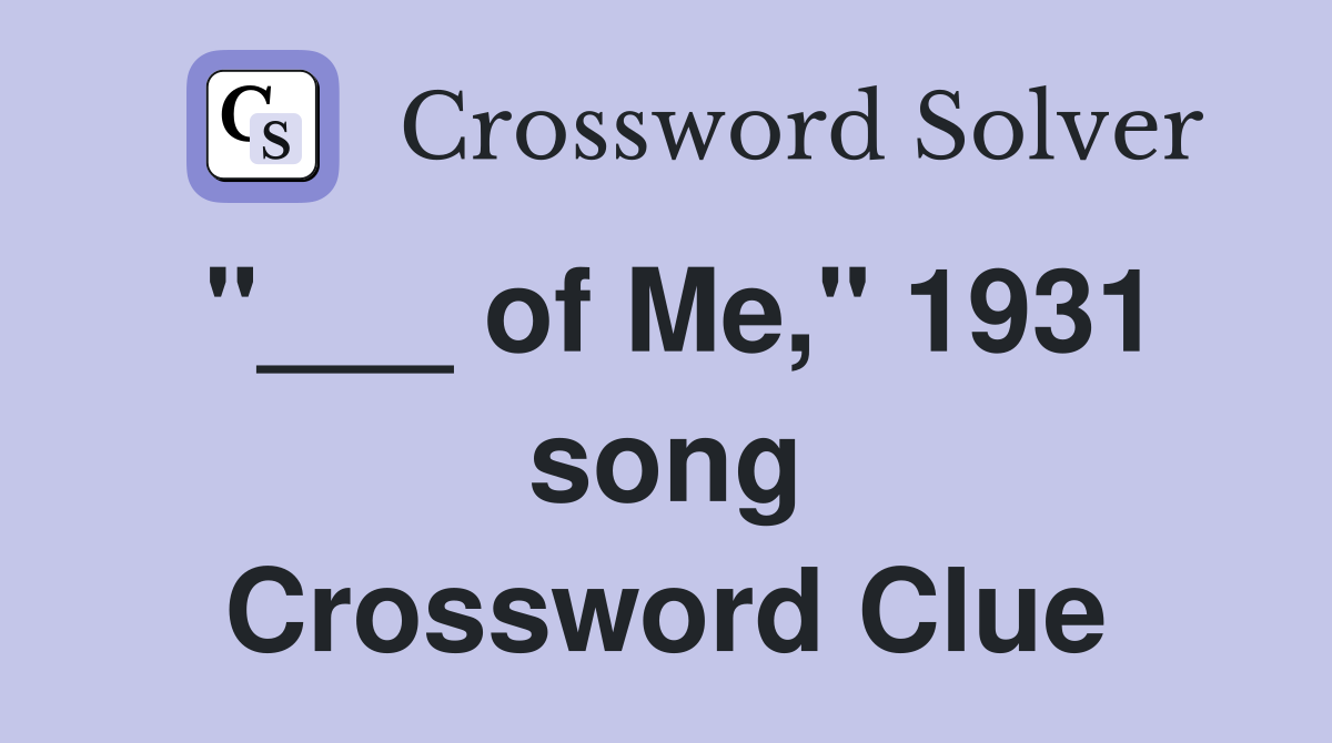 "___ of Me," 1931 song Crossword Clue
