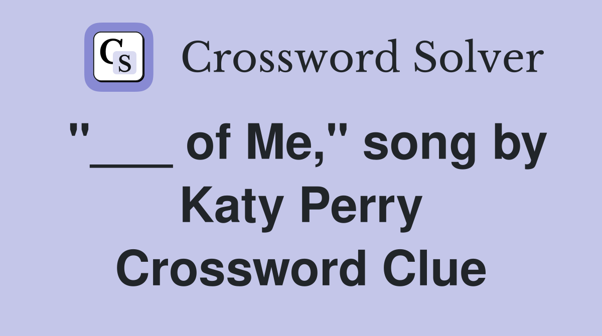 "___ of Me," song by Katy Perry Crossword Clue