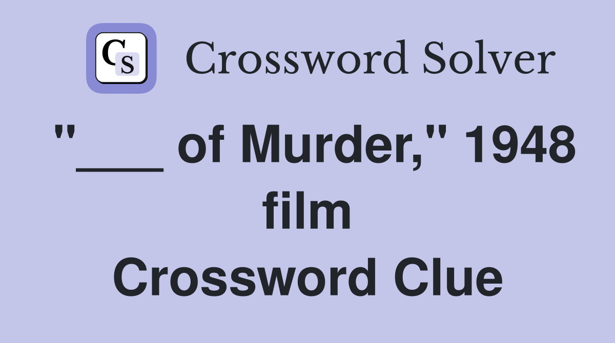 "___ of Murder," 1948 film Crossword Clue