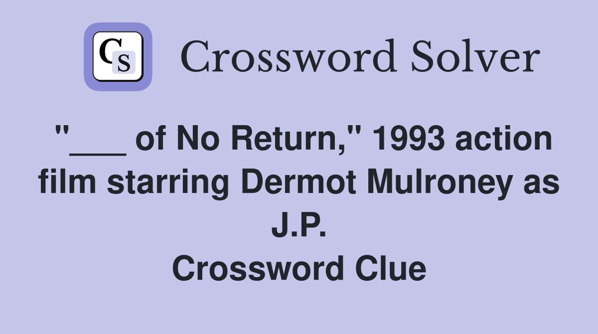 "___ of No Return," 1993 action film starring Dermot Mulroney as J.P. Crossword Clue