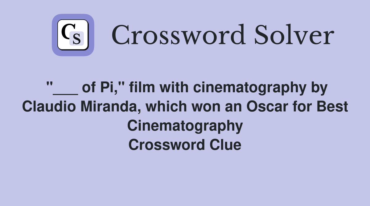 "___ of Pi," film with cinematography by Claudio Miranda, which won an Oscar for Best Cinematography Crossword Clue
