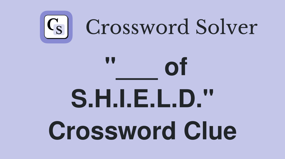 "___ of S.H.I.E.L.D." Crossword Clue