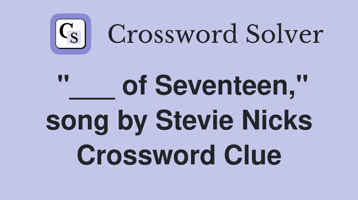 "___ of Seventeen," song by Stevie Nicks Crossword Clue