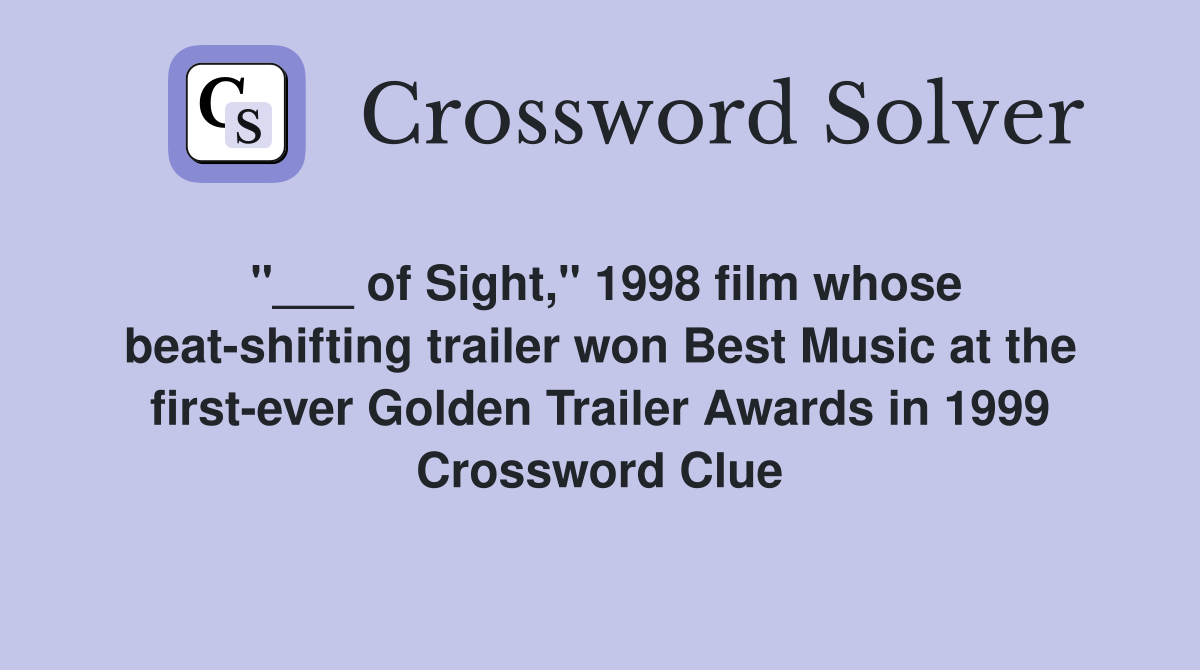 "___ of Sight," 1998 film whose beat-shifting trailer won Best Music at the first-ever Golden Trailer Awards in 1999 Crossword Clue