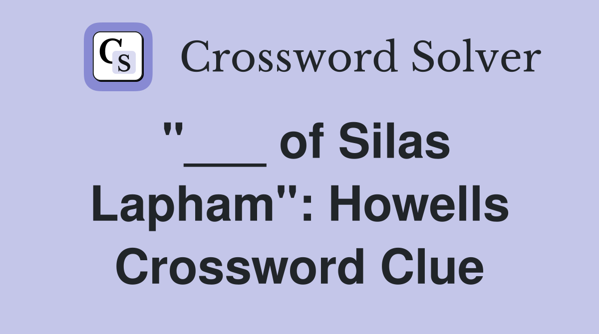 "___ of Silas Lapham": Howells Crossword Clue