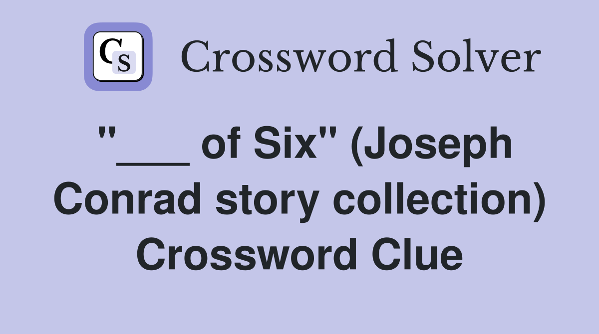 "___ of Six" (Joseph Conrad story collection) Crossword Clue