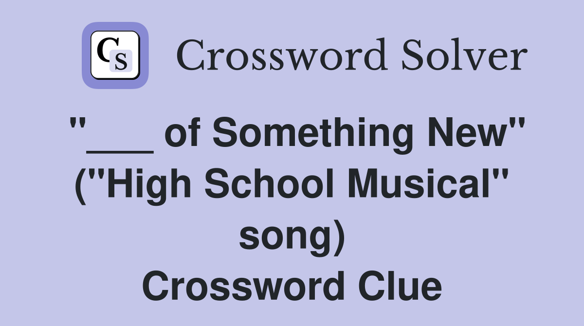 "___ of Something New" ("High School Musical" song) Crossword Clue