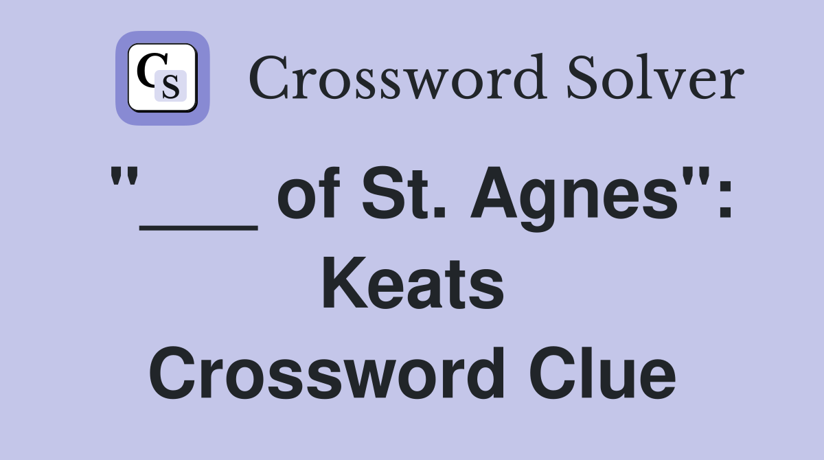 "___ of St. Agnes": Keats Crossword Clue