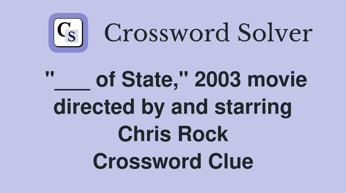 "___ of State," 2003 movie directed by and starring Chris Rock Crossword Clue