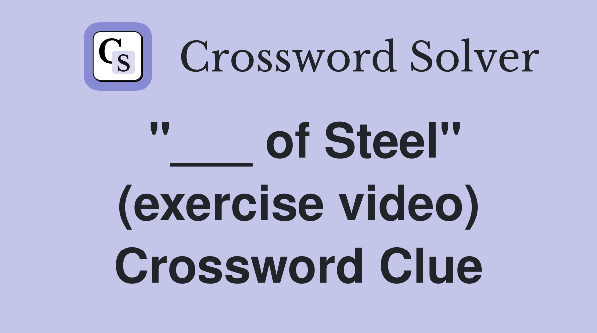 "___ of Steel" (exercise video) Crossword Clue