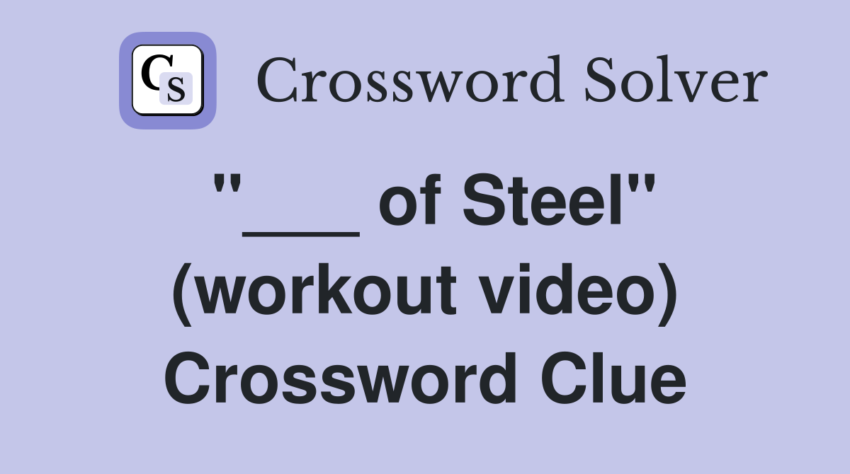 "___ of Steel" (workout video) Crossword Clue