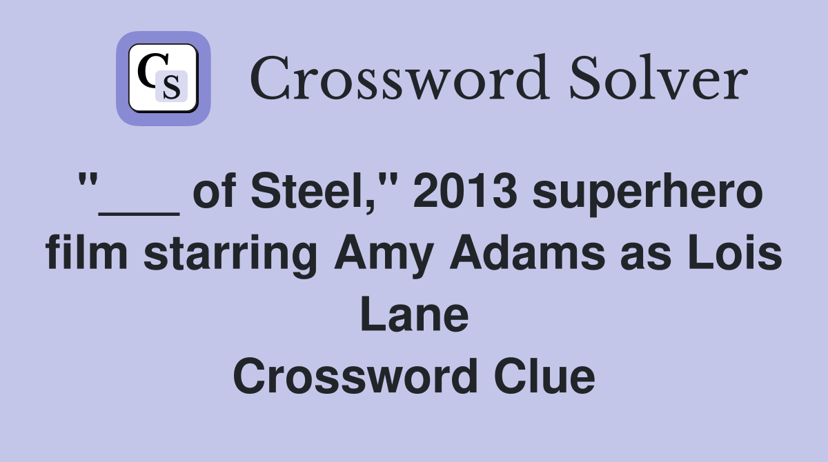 "___ of Steel," 2013 superhero film starring Amy Adams as Lois Lane Crossword Clue