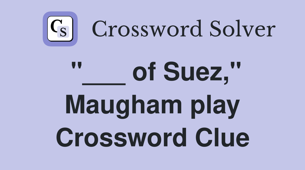 "___ of Suez," Maugham play Crossword Clue