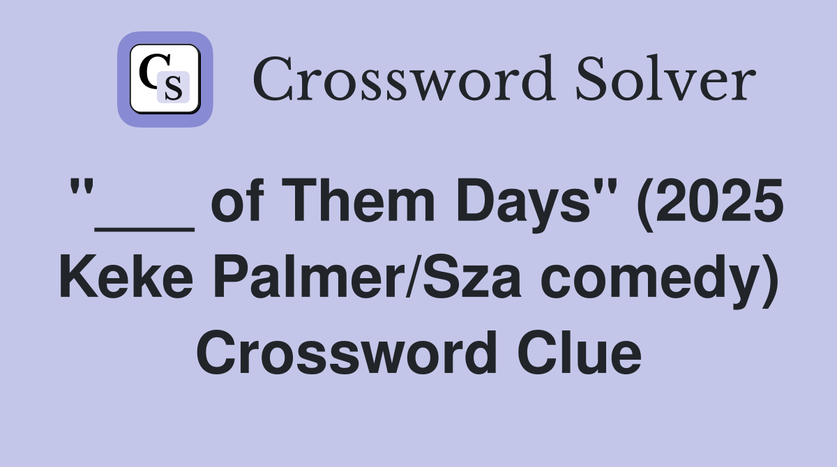 "___ of Them Days" (2025 Keke Palmer/Sza comedy) Crossword Clue