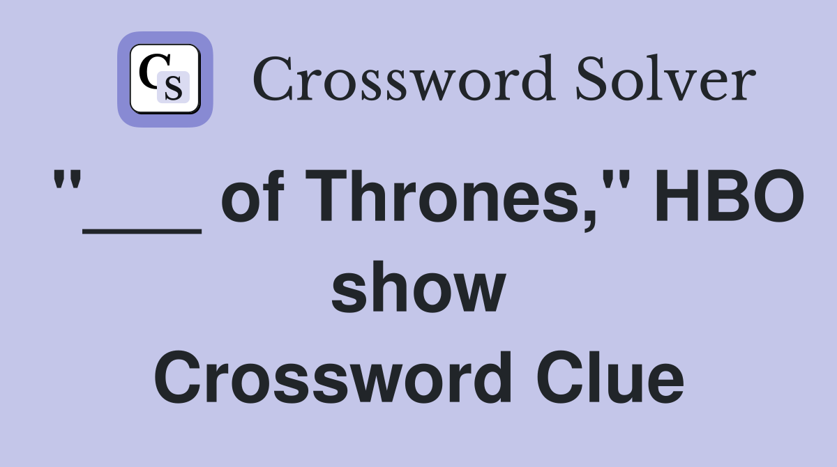 "___ of Thrones," HBO show Crossword Clue
