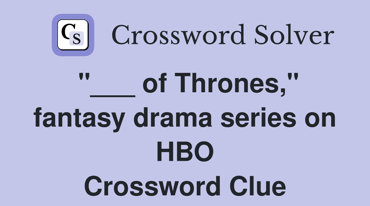 "___ of Thrones," fantasy drama series on HBO Crossword Clue