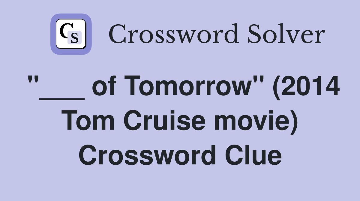"___ of Tomorrow" (2014 Tom Cruise movie) Crossword Clue