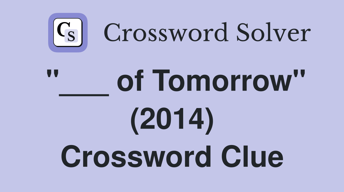 "___ of Tomorrow" (2014) Crossword Clue