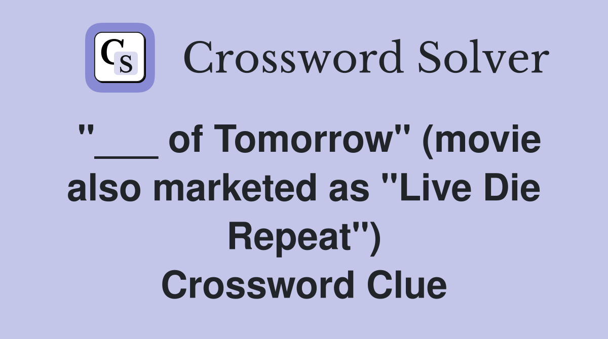 "___ of Tomorrow" (movie also marketed as "Live Die Repeat") Crossword Clue
