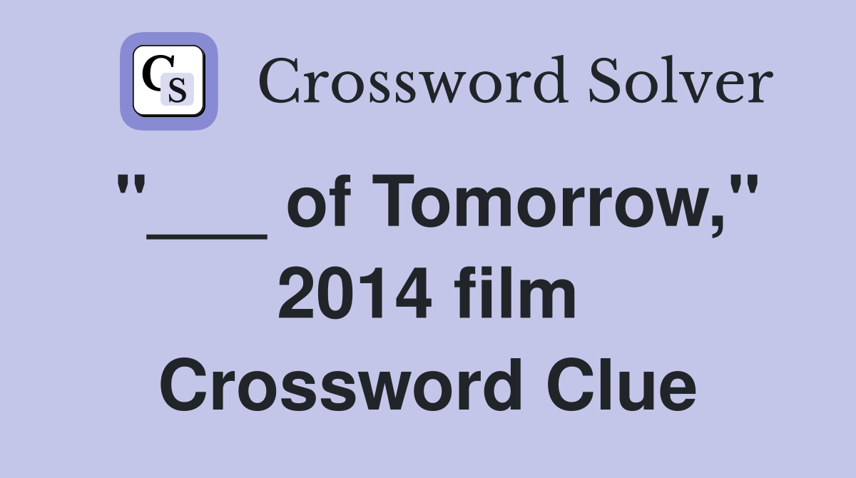 "___ of Tomorrow," 2014 film Crossword Clue