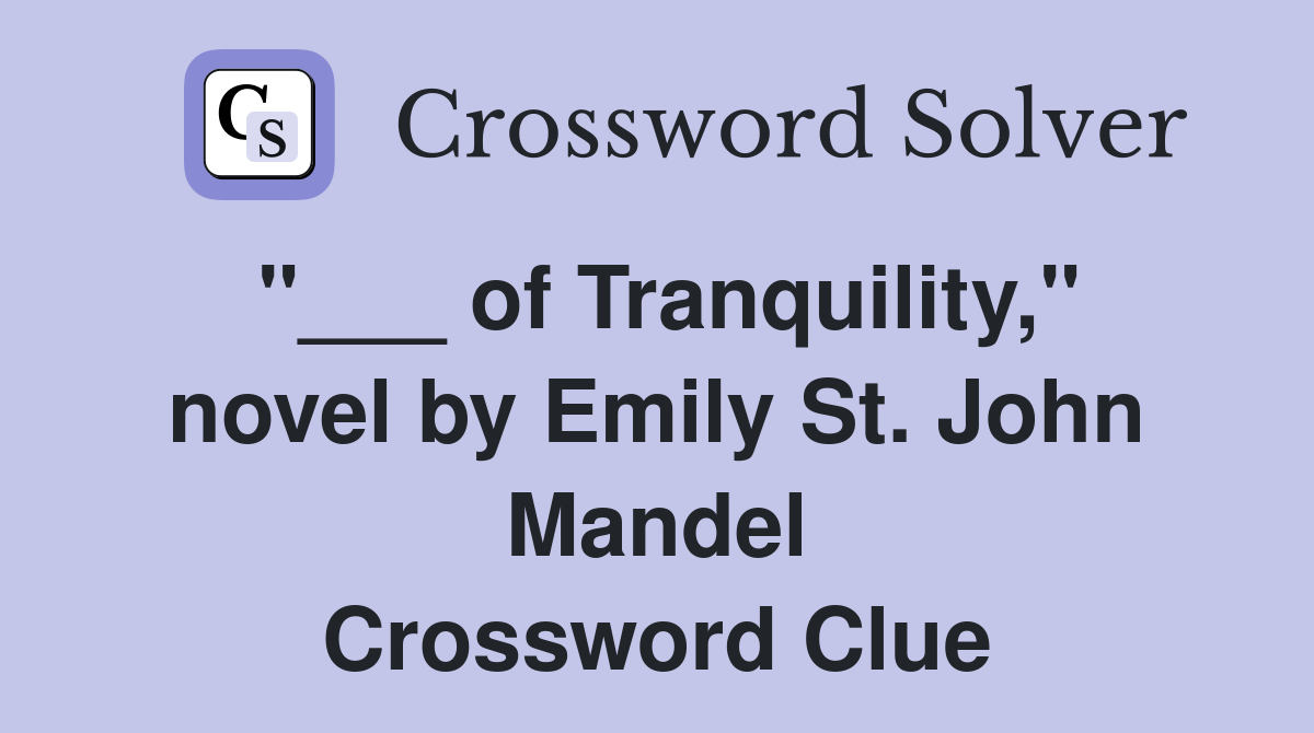 "___ of Tranquility," novel by Emily St. John Mandel Crossword Clue