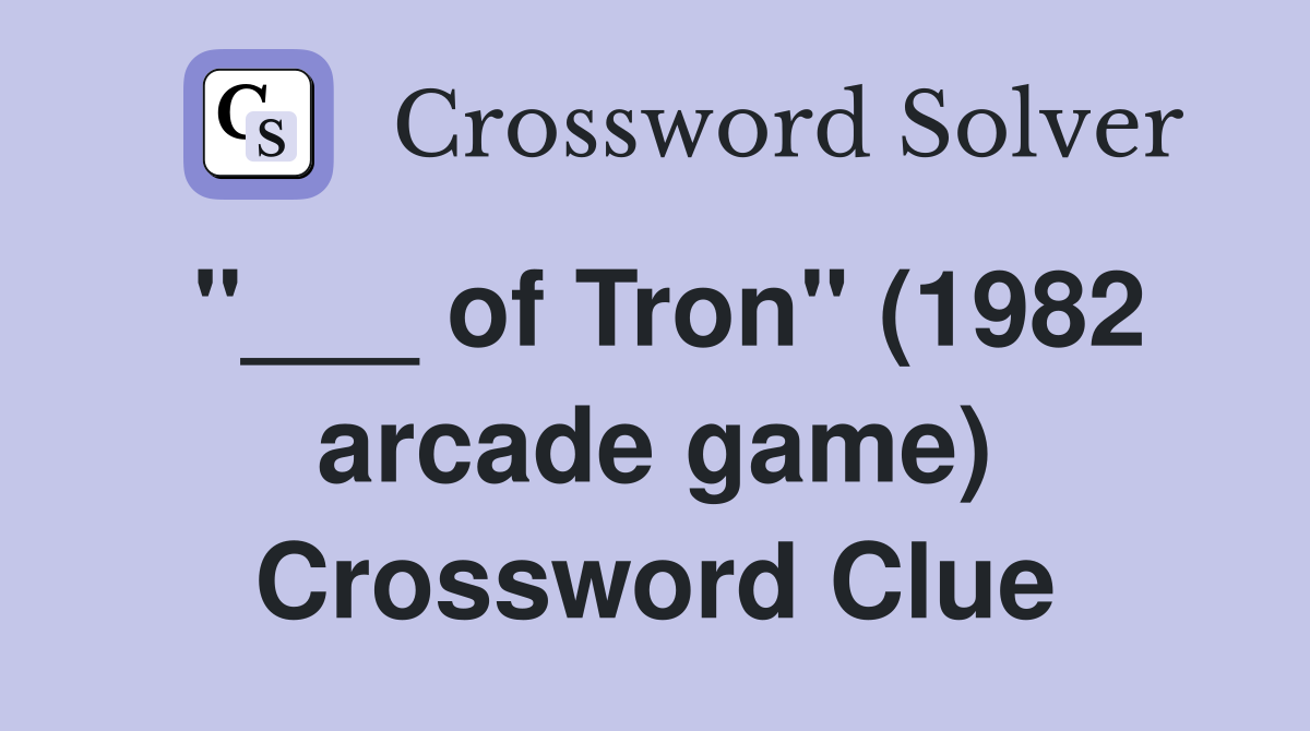 "___ of Tron" (1982 arcade game) Crossword Clue