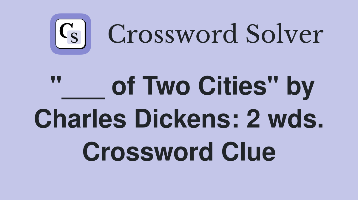 "___ of Two Cities" by Charles Dickens: 2 wds. Crossword Clue