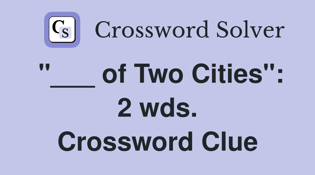 "___ of Two Cities": 2 wds. Crossword Clue