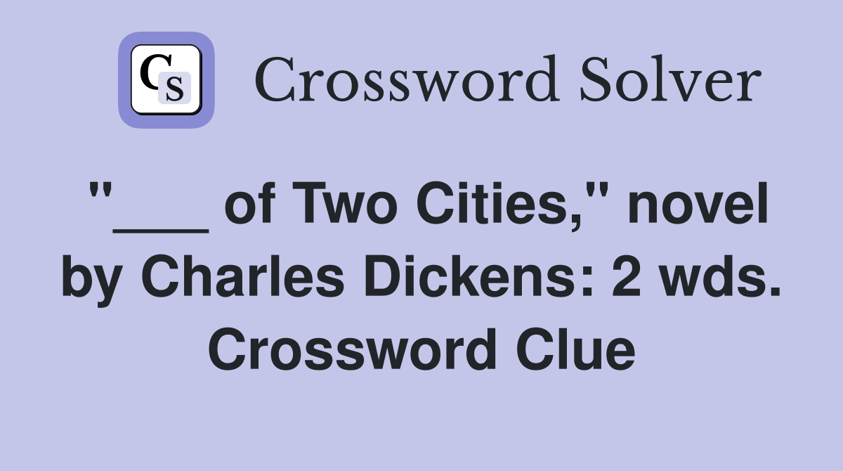 "___ of Two Cities," novel by Charles Dickens: 2 wds. Crossword Clue