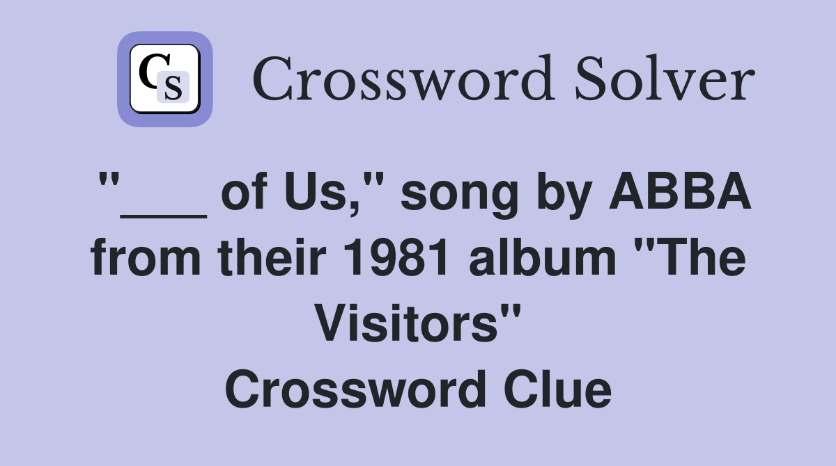 "___ of Us," song by ABBA from their 1981 album "The Visitors" Crossword Clue