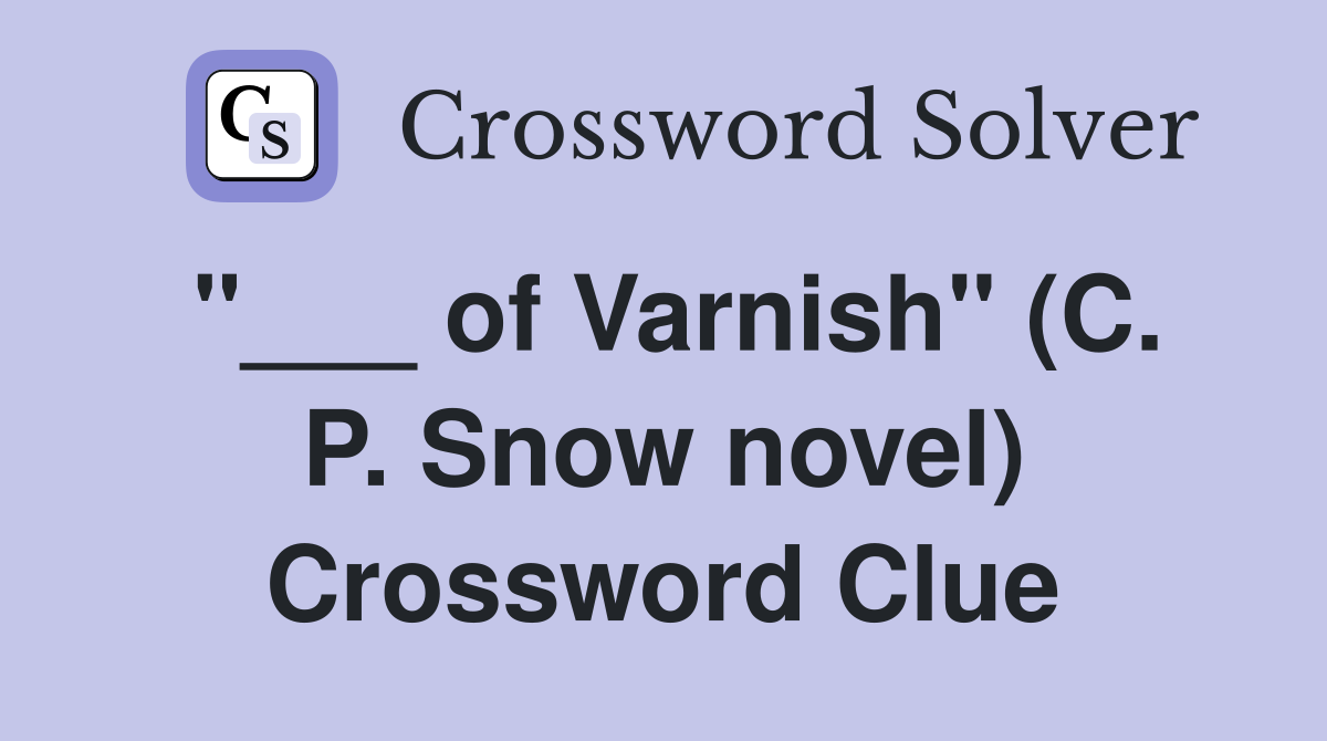"___ of Varnish" (C. P. Snow novel) Crossword Clue