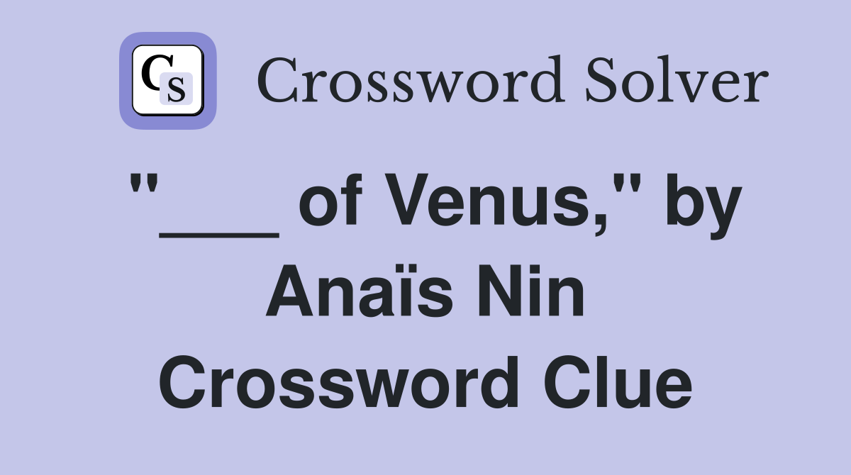 "___ of Venus," by Anaïs Nin Crossword Clue