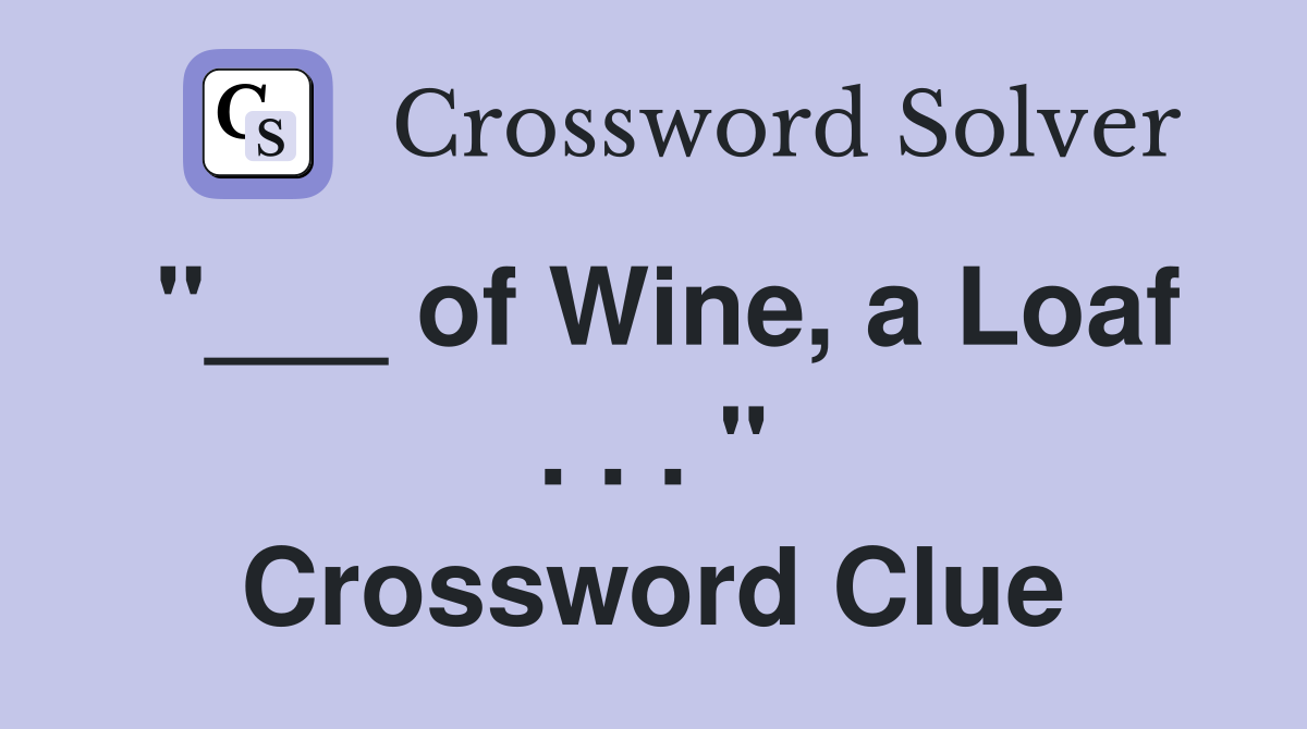 "___ of Wine, a Loaf . . . " Crossword Clue
