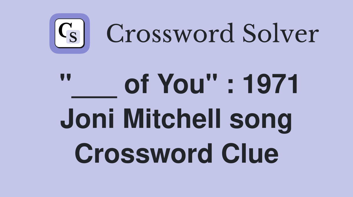 "___ of You" : 1971 Joni Mitchell song Crossword Clue