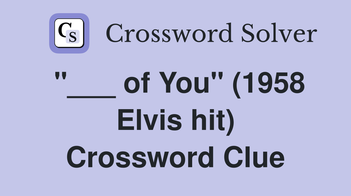 "___ of You" (1958 Elvis hit) Crossword Clue