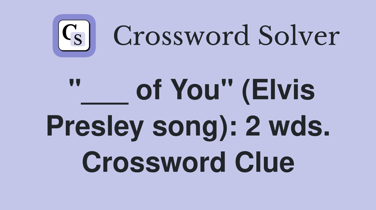 "___ of You" (Elvis Presley song): 2 wds. Crossword Clue