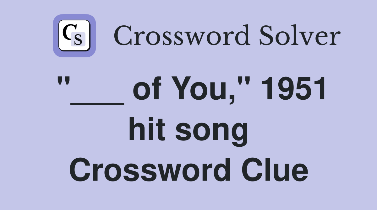 "___ of You," 1951 hit song Crossword Clue