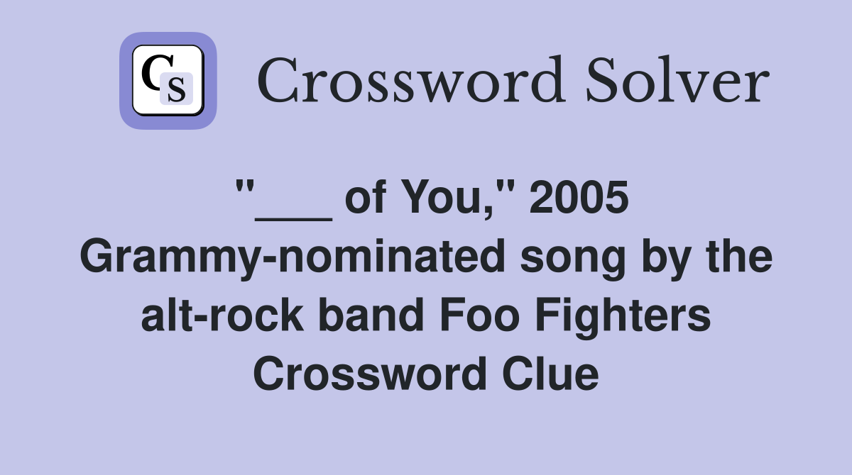 "___ of You," 2005 Grammy-nominated song by the alt-rock band Foo Fighters Crossword Clue