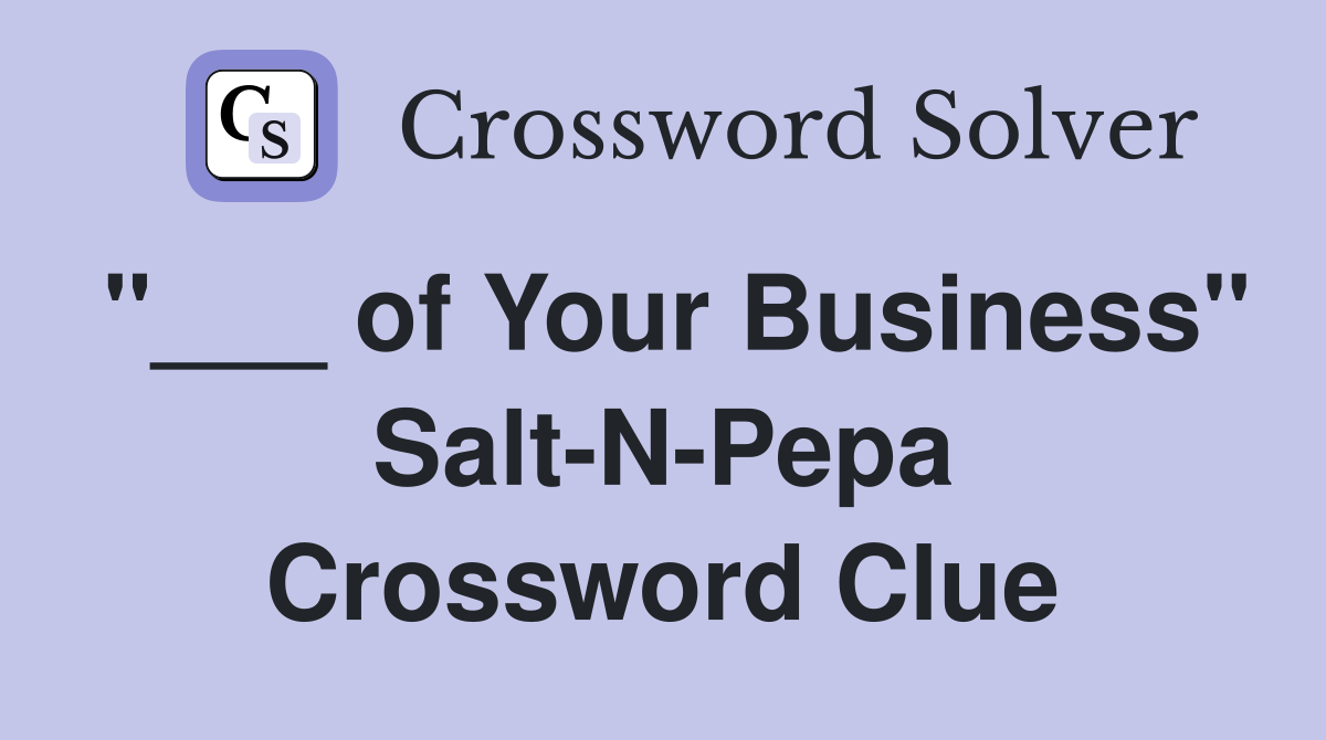 "___ of Your Business" Salt-N-Pepa Crossword Clue